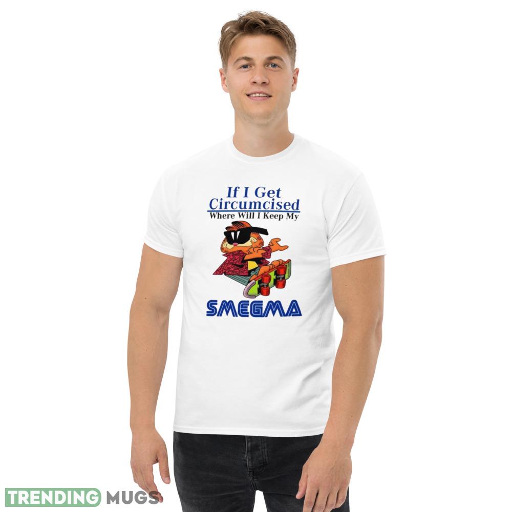 garfield If I get circumcised where will I keep my Smegma tshirt, If I get circumcised where will I keep my Smegma shirt fun cute trendy graphics T shirts Light Shirt garfield If I get circumcised where will I keep my Smegma tshirt, If I get circumcised where will I keep my Smegma shirt fun cute trendy graphics T shirts Light Shirt