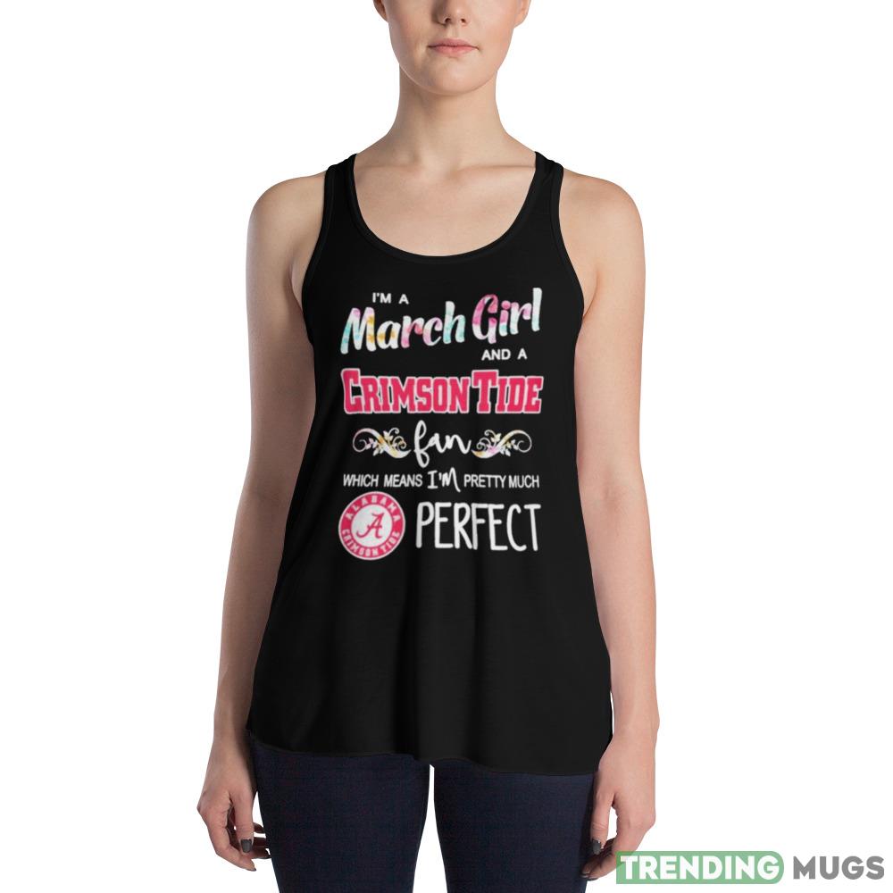 Im A March Girl And A Alabama Crimson Tide Fan Which Means Im Pretty Much Perfect T Shirt Dark Shirt Im A March Girl And A Alabama Crimson Tide Fan Which Means Im Pretty Much Perfect T Shirt Dark Shirt