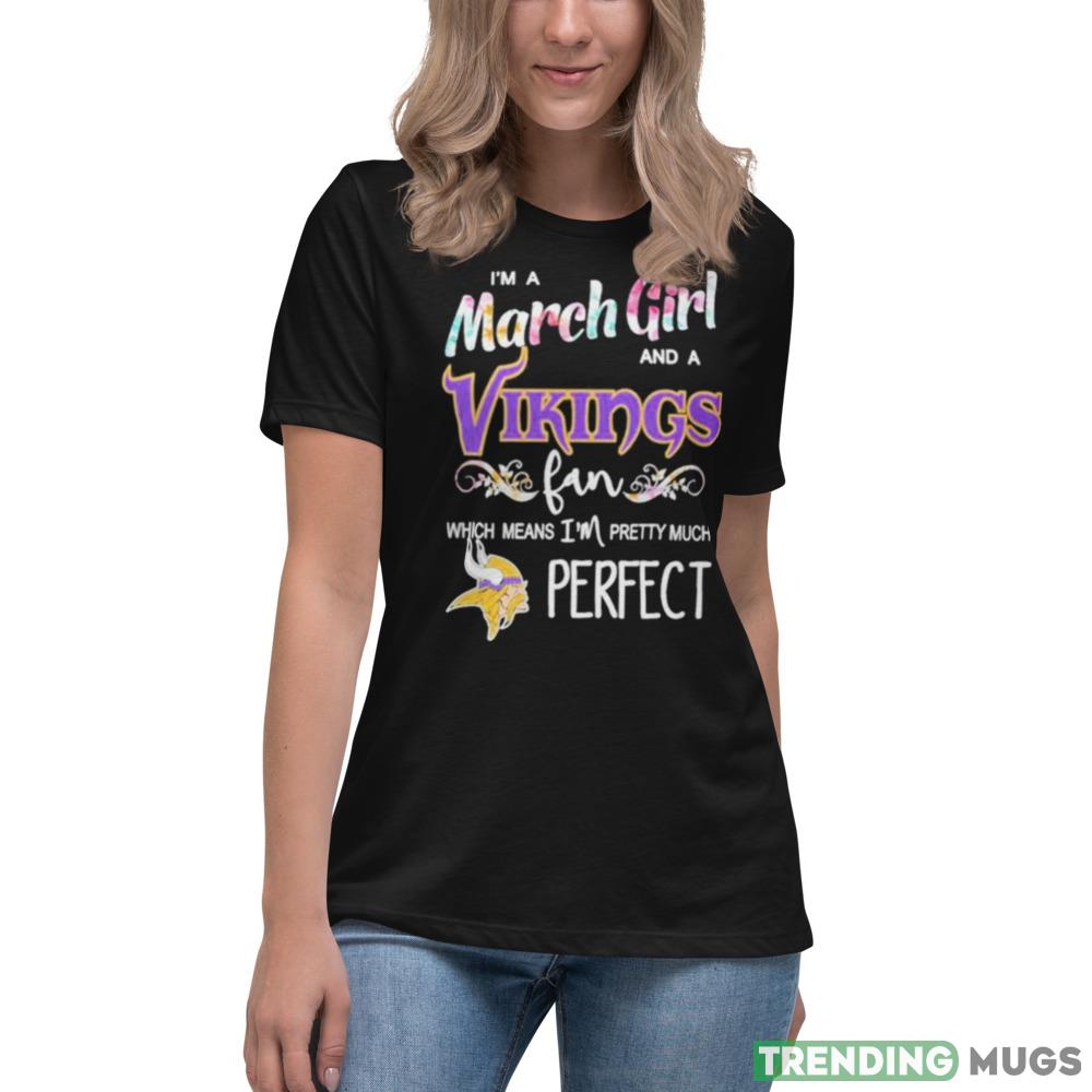 Im A March Girl And A Minnesota Vikings Fan Which Means Im Pretty Much Perfect T Shirt Dark Shirt Im A March Girl And A Minnesota Vikings Fan Which Means Im Pretty Much Perfect T Shirt Dark Shirt
