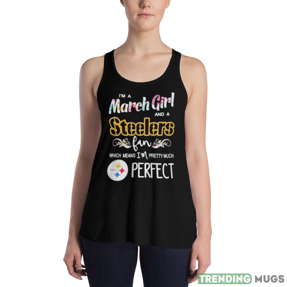 Im A March Girl And A Pittsburgh Steelers Fan Which Means Im Pretty Much Perfect T Shirt Dark Shirt Im A March Girl And A Pittsburgh Steelers Fan Which Means Im Pretty Much Perfect T Shirt Dark Shirt