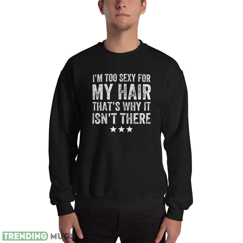I'm too sexy for my hair that's why it isn't there star white T shirts Dark Shirt I'm too sexy for my hair that's why it isn't there star white T shirts - 18000 Unisex Heavy Blend Crewneck Sweatshirt