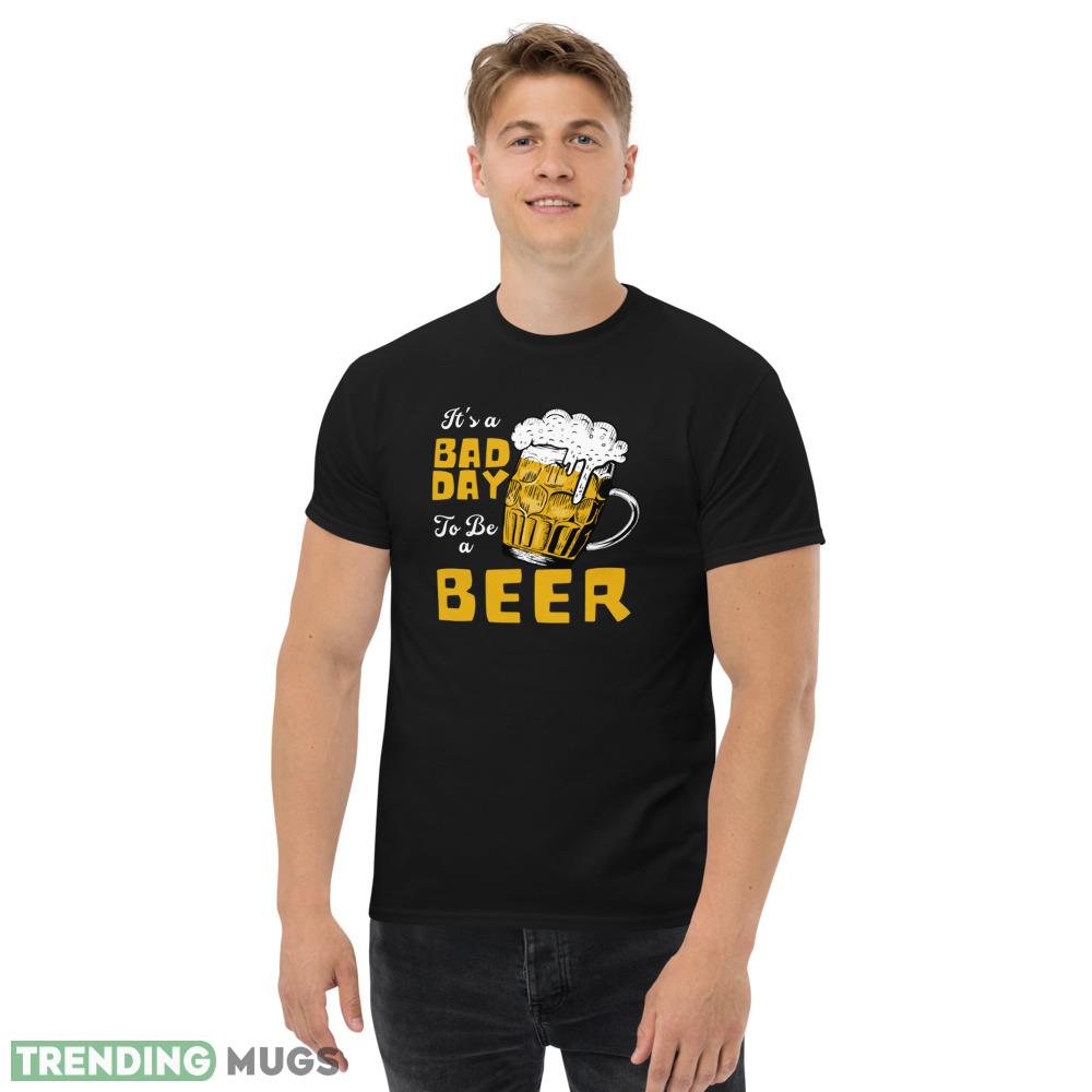 It's a bad day To be a Beer T shirts Dark Shirt It's a bad day To be a Beer T shirts Dark Shirt