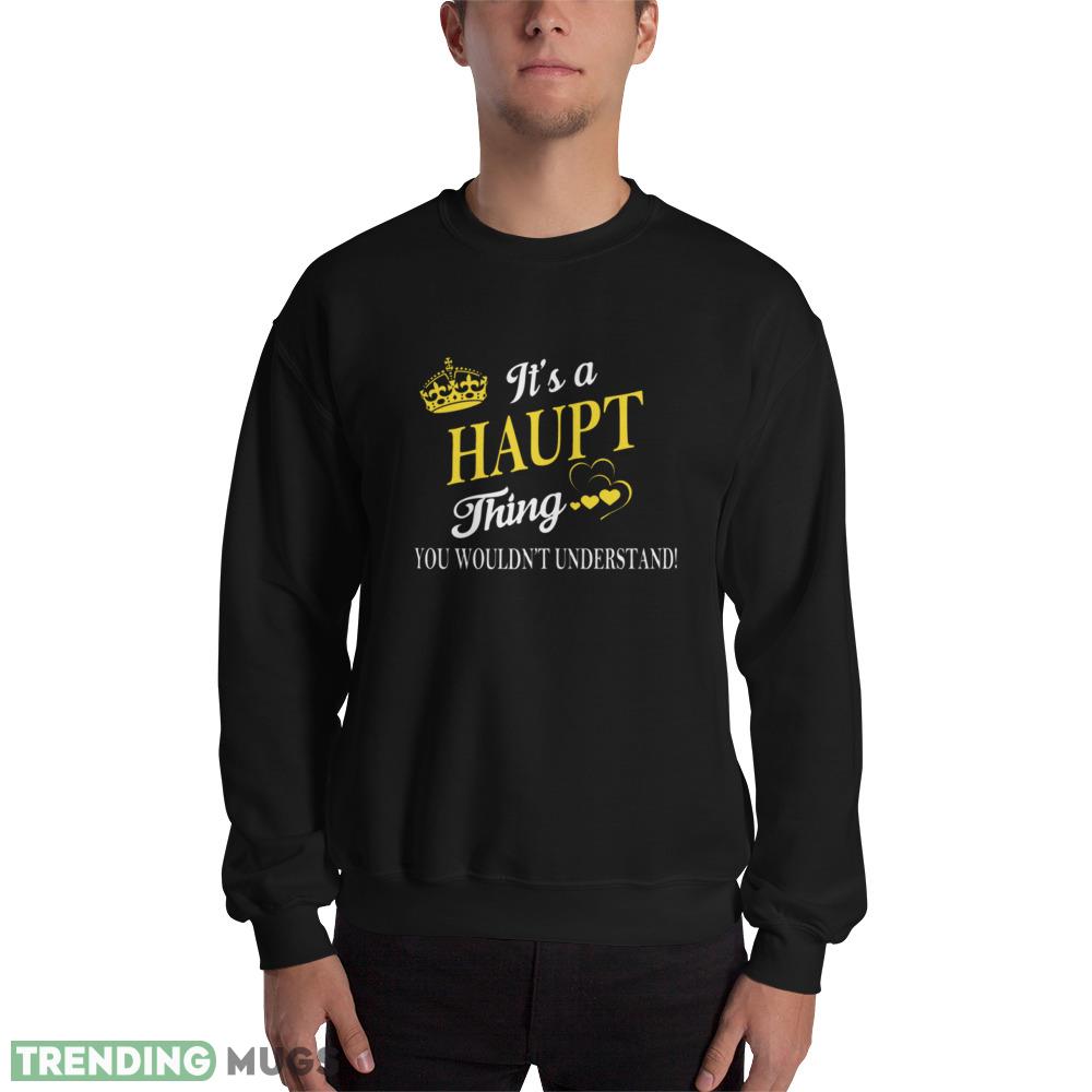 Its HAUPT Thing You Wouldnt Understand T shirts - 18000 Unisex Heavy Blend Crewneck Sweatshirt Its HAUPT Thing You Wouldnt Understand T shirts - 18000 Unisex Heavy Blend Crewneck Sweatshirt