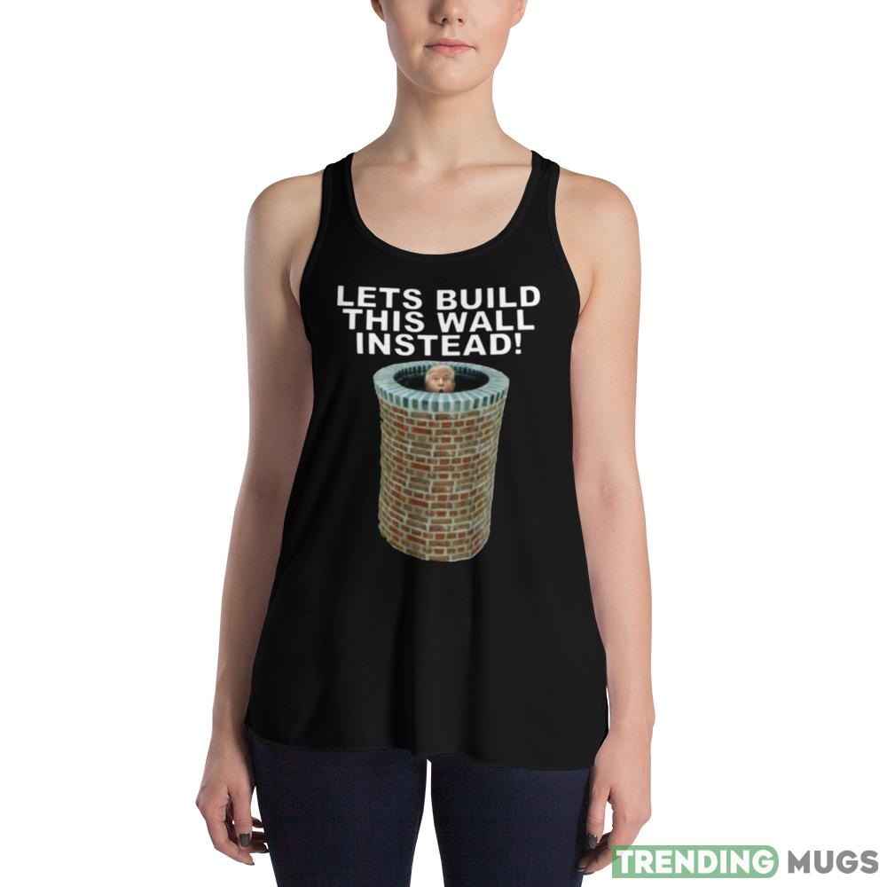 Lets Build This Wall Instead Design T Shirts For Men And Women Dark Shirt Lets Build This Wall Instead Design T Shirts For Men And Women Dark Shirt