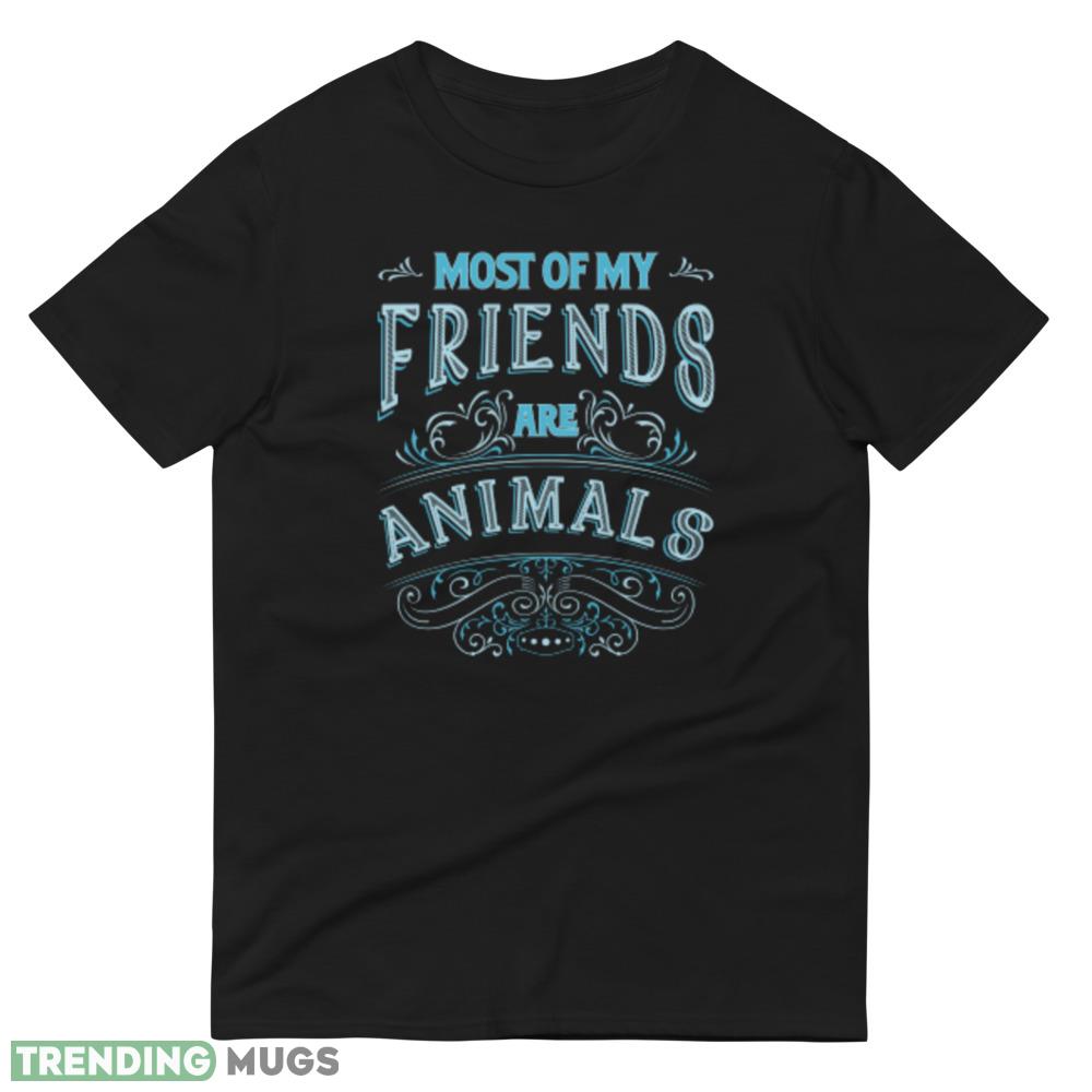 Most Of My Friends Are Animals Animals Lover best polo print T shirts Dark Shirt Most Of My Friends Are Animals Animals Lover best polo print T shirts Dark Shirt