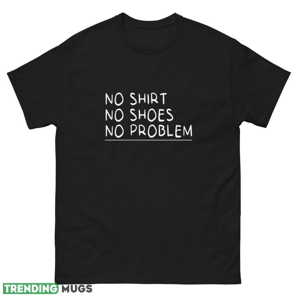 no shirt no shoes no problem funny for man and women T Shirts Dark Shirt no shirt no shoes no problem funny for man and women T Shirts Dark Shirt