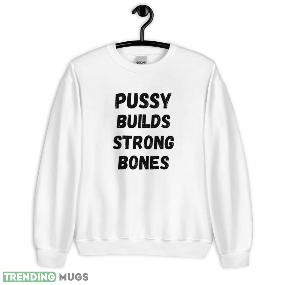 Pussy builds strong bones logo white best T shirts - 18000 Unisex Heavy Blend Crewneck Sweatshirt Pussy builds strong bones logo white best T shirts - 18000 Unisex Heavy Blend Crewneck Sweatshirt