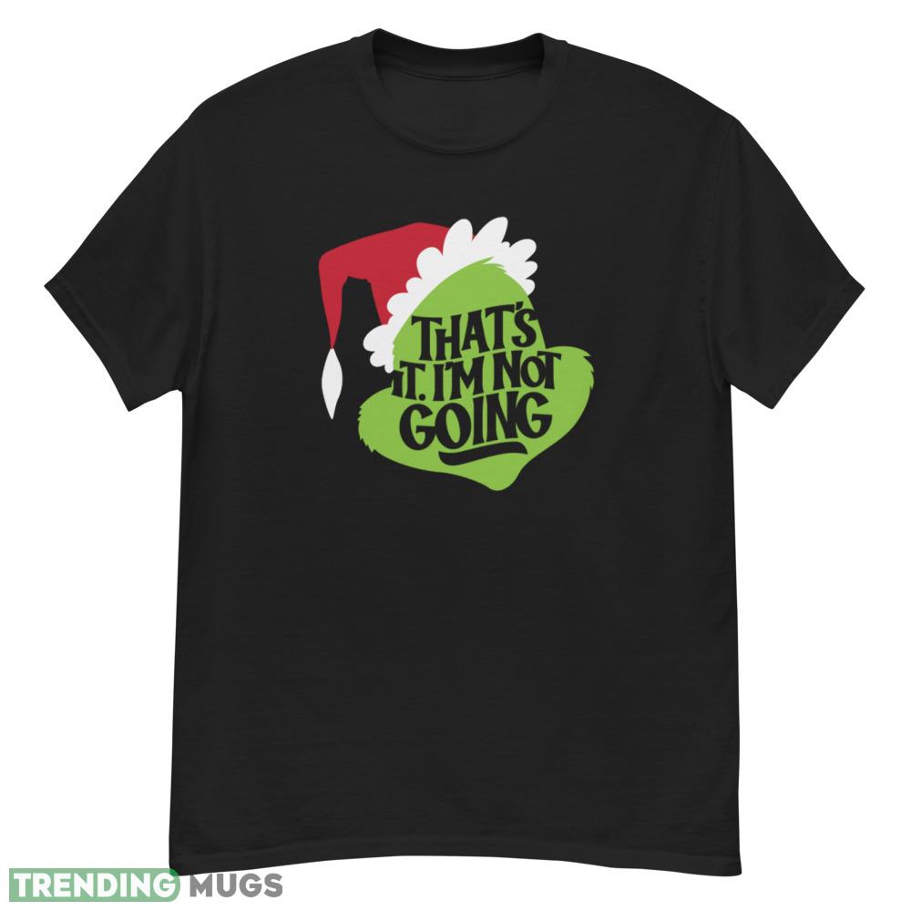 That's It I'm Not Going T Shirt christmas shirt Dark Shirt That's It I'm Not Going T Shirt christmas shirt Dark Shirt