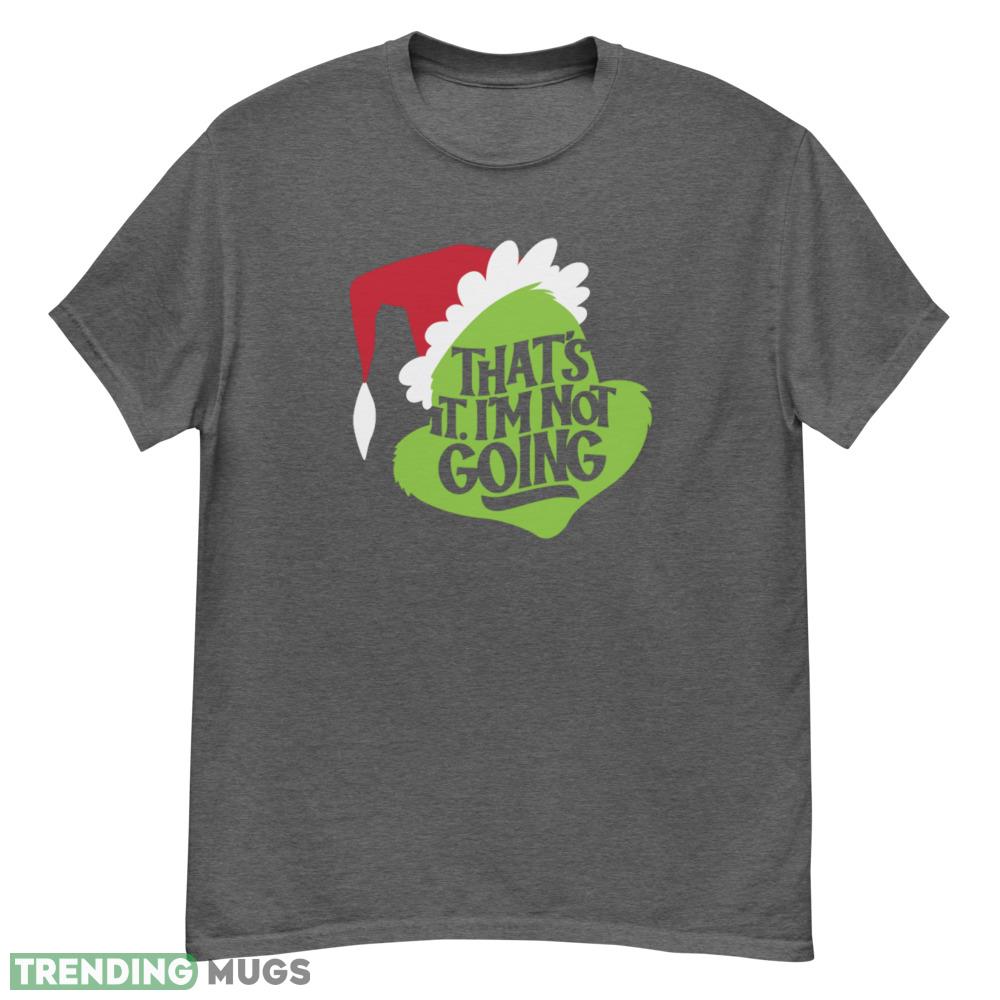 That's It I'm Not Going T Shirt christmas shirt - G500 Men’s Classic T-Shirt-1 That's It I'm Not Going T Shirt christmas shirt - G500 Men’s Classic T-Shirt-1