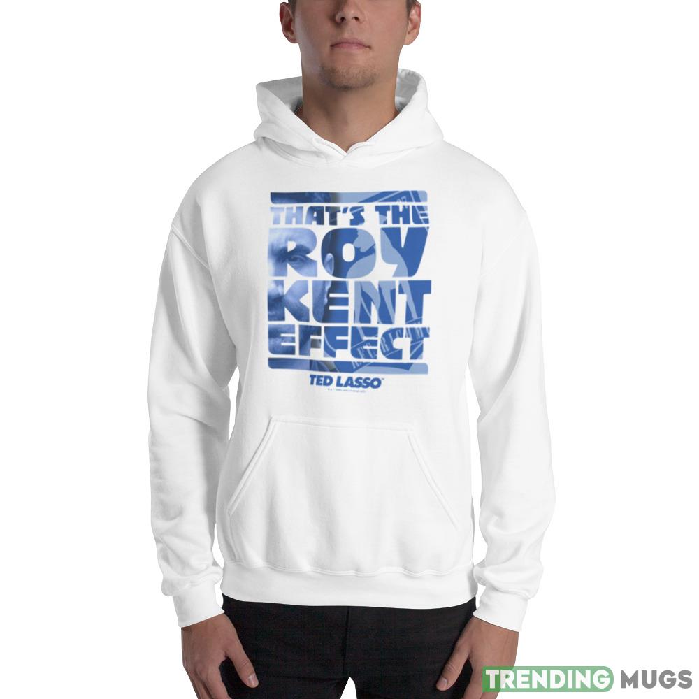 That’s The Roy Kent Effect Ted Lasso Graphics New T shirts Apparel That’s The Roy Kent Effect Ted Lasso Graphics New T shirts Apparel