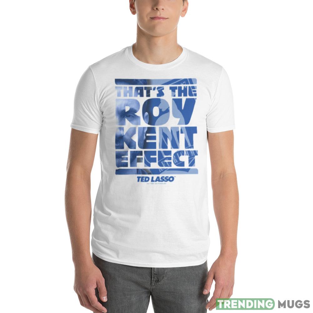 That’s The Roy Kent Effect Ted Lasso Graphics New T shirts Apparel That’s The Roy Kent Effect Ted Lasso Graphics New T shirts Apparel