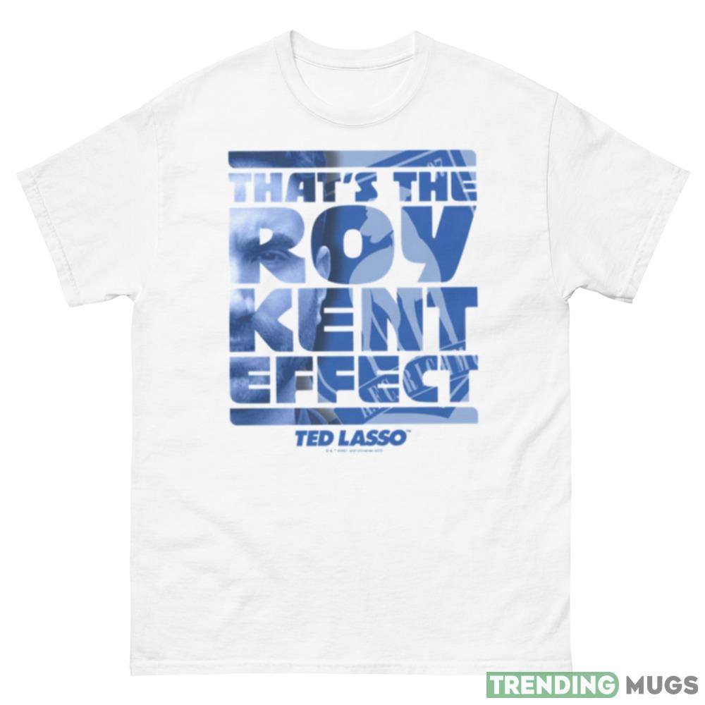 That’s The Roy Kent Effect Ted Lasso Graphics New T shirts Apparel That’s The Roy Kent Effect Ted Lasso Graphics New T shirts Apparel
