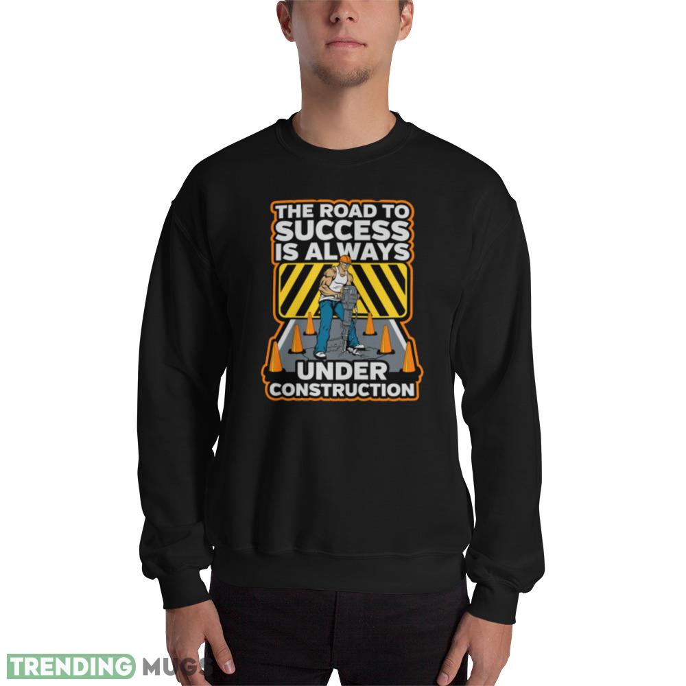 The Road To Success Is Always Under Construction Long Sleeve new black T shirts - 18000 Unisex Heavy Blend Crewneck Sweatshirt The Road To Success Is Always Under Construction Long Sleeve new black T shirts - 18000 Unisex Heavy Blend Crewneck Sweatshirt