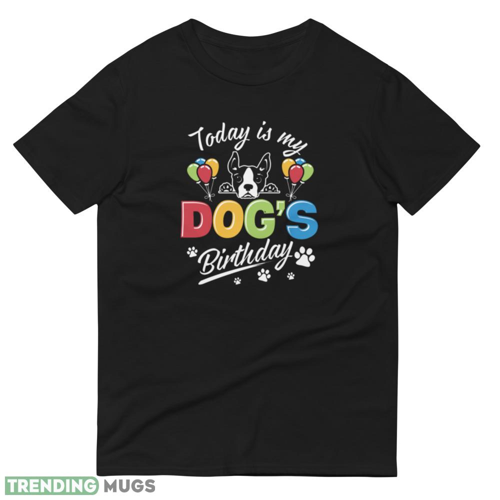 Today Is My Dog's Birthday For Pet Lovers new black T shirts Dark Shirt Today Is My Dog's Birthday For Pet Lovers new black T shirts Dark Shirt