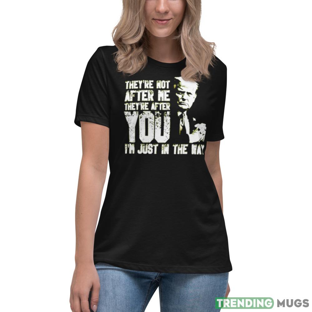 Trump They’re not after me they’re after you I’m just in the way New T Shirt Apparel Trump They’re not after me they’re after you I’m just in the way New T Shirt Apparel