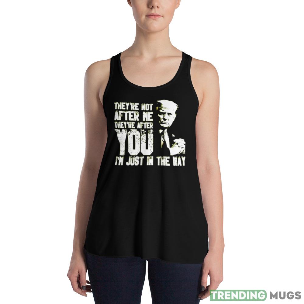 Trump They’re not after me they’re after you I’m just in the way New T Shirt Apparel Trump They’re not after me they’re after you I’m just in the way New T Shirt Apparel