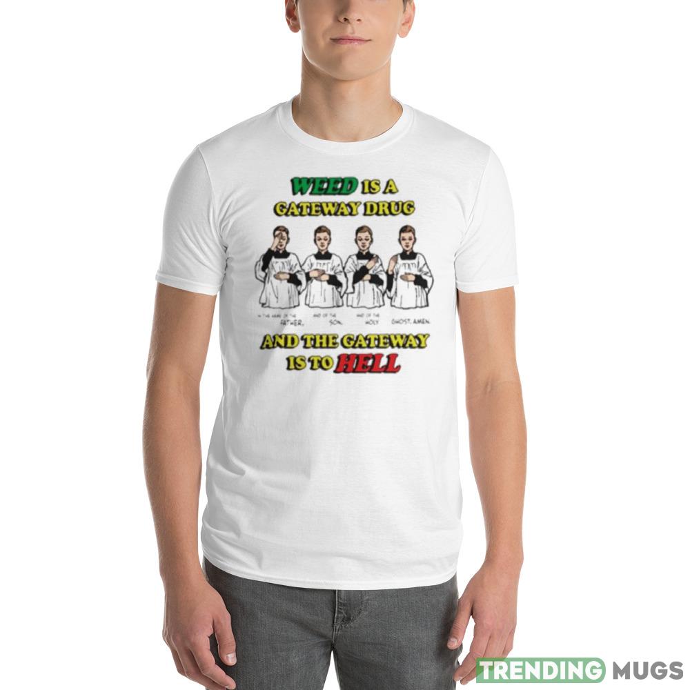 Weed is a gateway drug Graphics New T shirts Apparel Weed is a gateway drug Graphics New T shirts Apparel