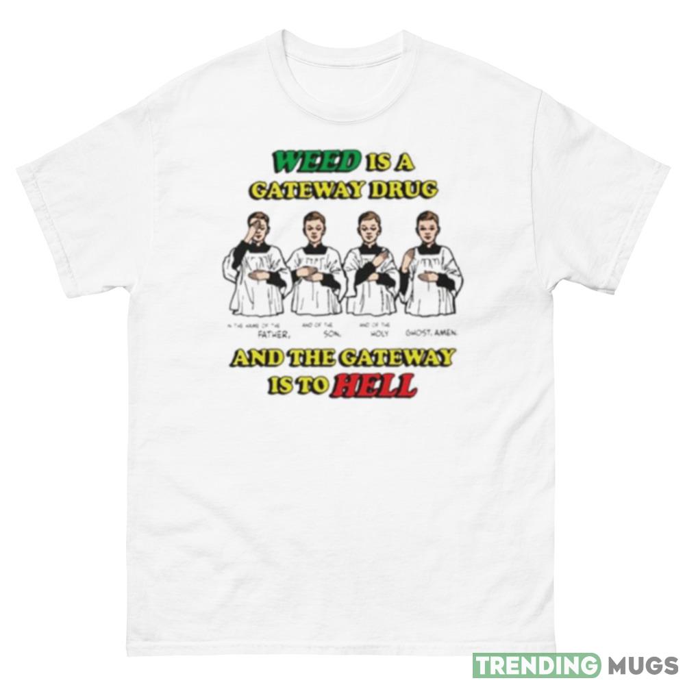 Weed is a gateway drug Graphics New T shirts Apparel Weed is a gateway drug Graphics New T shirts Apparel