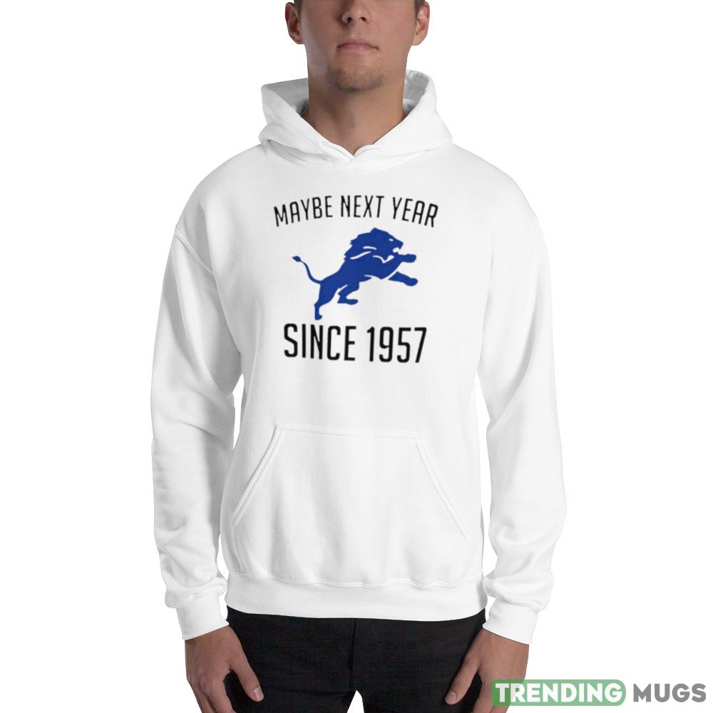 Detroit Lions Maybe Next Year Since 1957 shirt Light Shirt Detroit Lions Maybe Next Year Since 1957 shirt Light Shirt