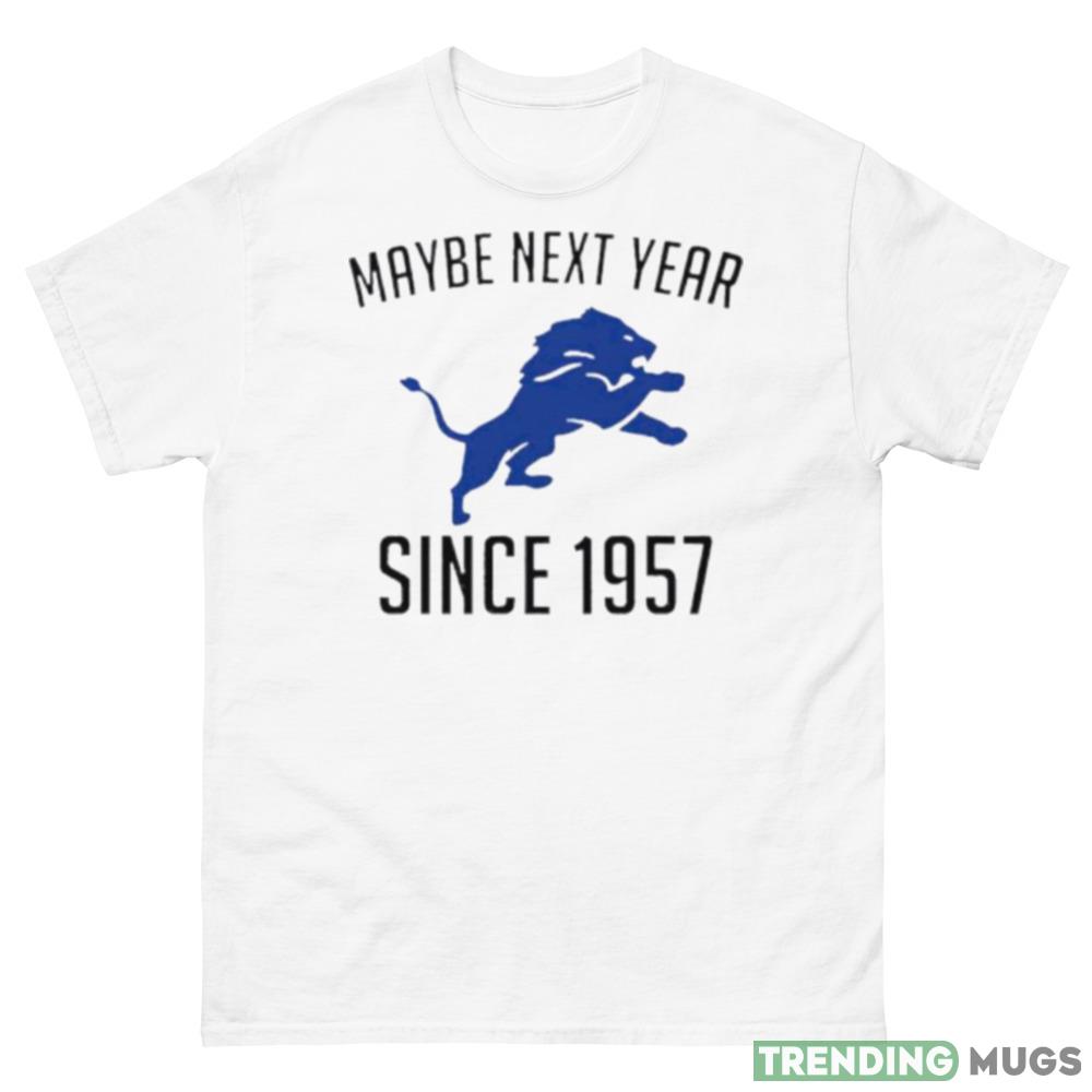 Detroit Lions Maybe Next Year Since 1957 shirt Light Shirt Detroit Lions Maybe Next Year Since 1957 shirt Light Shirt