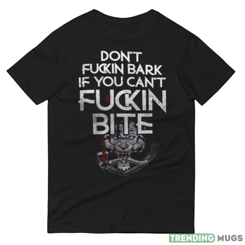 Don’t fucking bark if you can’t Fuckin Bite Design T Shirt Dark Shirt Don’t fucking bark if you can’t Fuckin Bite Design T Shirt Dark Shirt