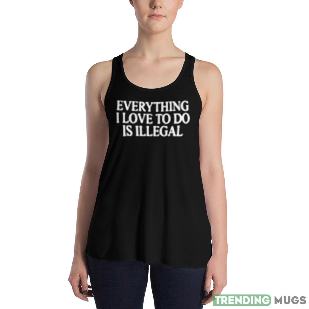 Everything I love to do is illegal Graphics Shirt For Men And Women Dark Shirt Everything I love to do is illegal Graphics Shirt For Men And Women Dark Shirt