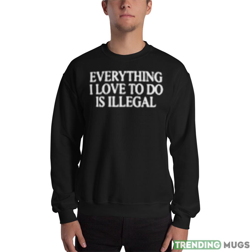 Everything I love to do is illegal Graphics Shirt For Men And Women - 18000 Unisex Heavy Blend Crewneck Sweatshirt Everything I love to do is illegal Graphics Shirt For Men And Women - 18000 Unisex Heavy Blend Crewneck Sweatshirt