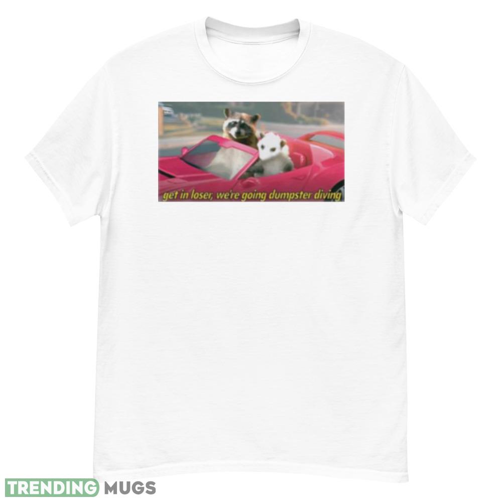Get in loser we’re going dumpster diving raccoon shirt Light Shirt Get in loser we’re going dumpster diving raccoon shirt Light Shirt