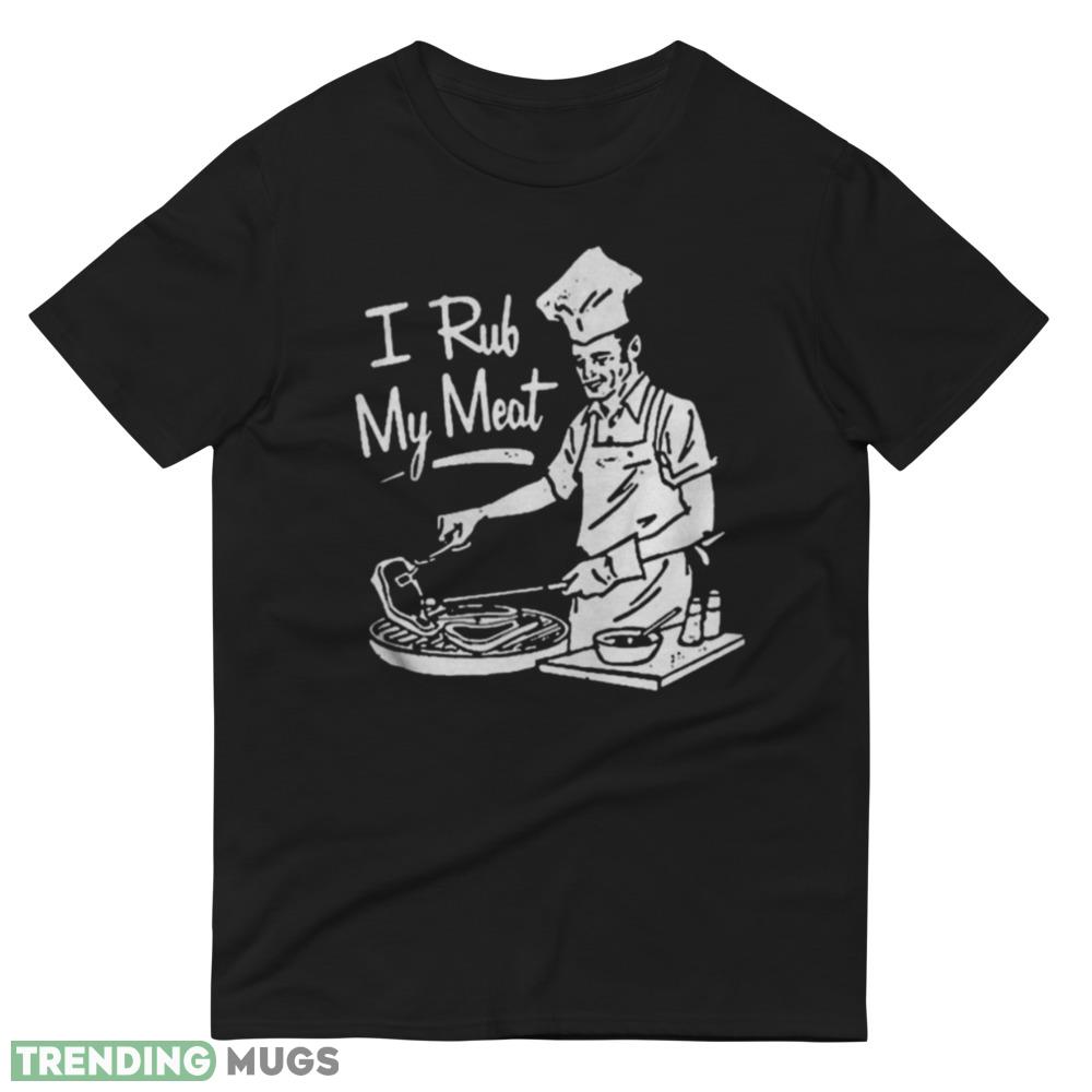 Gifts I Rub My Meat Shirt Dark Shirt Gifts I Rub My Meat Shirt Dark Shirt