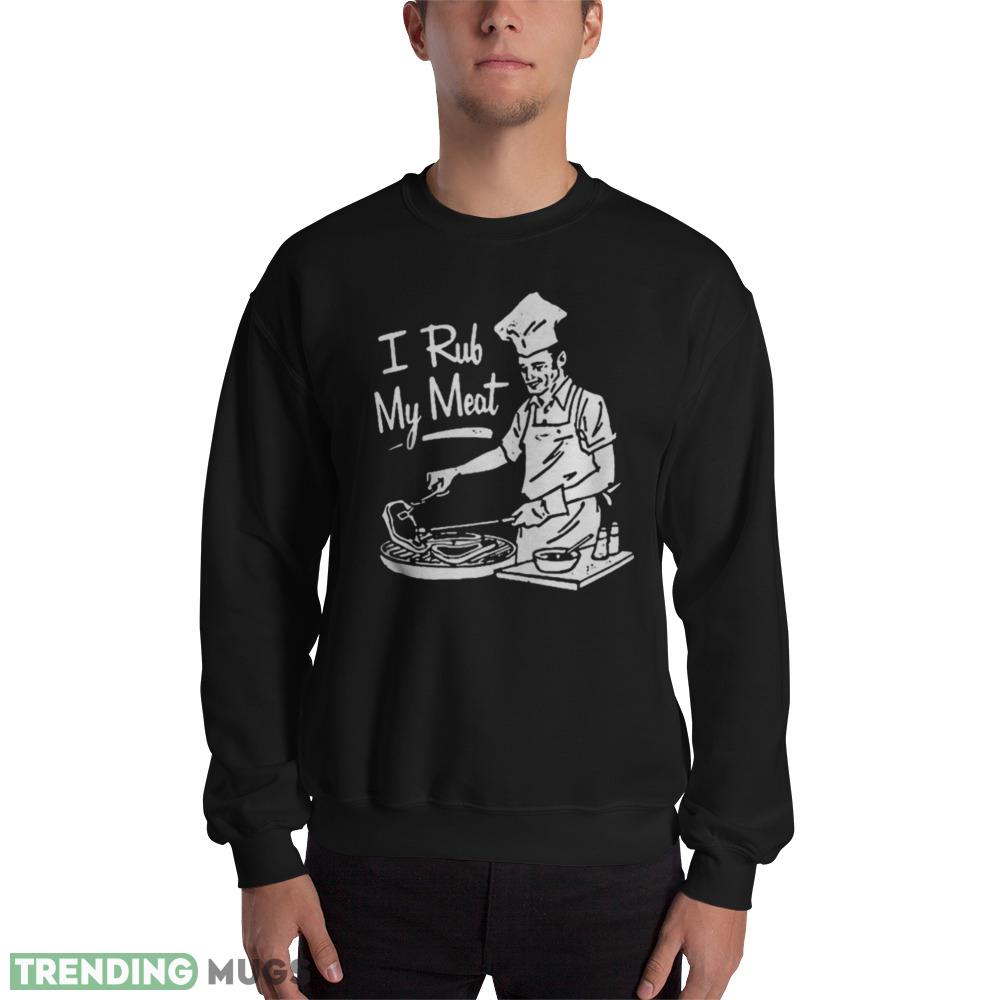 Gifts I Rub My Meat Shirt - 18000 Unisex Heavy Blend Crewneck Sweatshirt Gifts I Rub My Meat Shirt - 18000 Unisex Heavy Blend Crewneck Sweatshirt