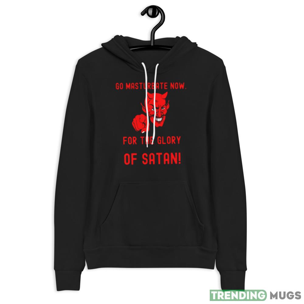 Go masturbate now for the glory of Satan Design Shirt Dark Shirt Go masturbate now for the glory of Satan Design Shirt Dark Shirt