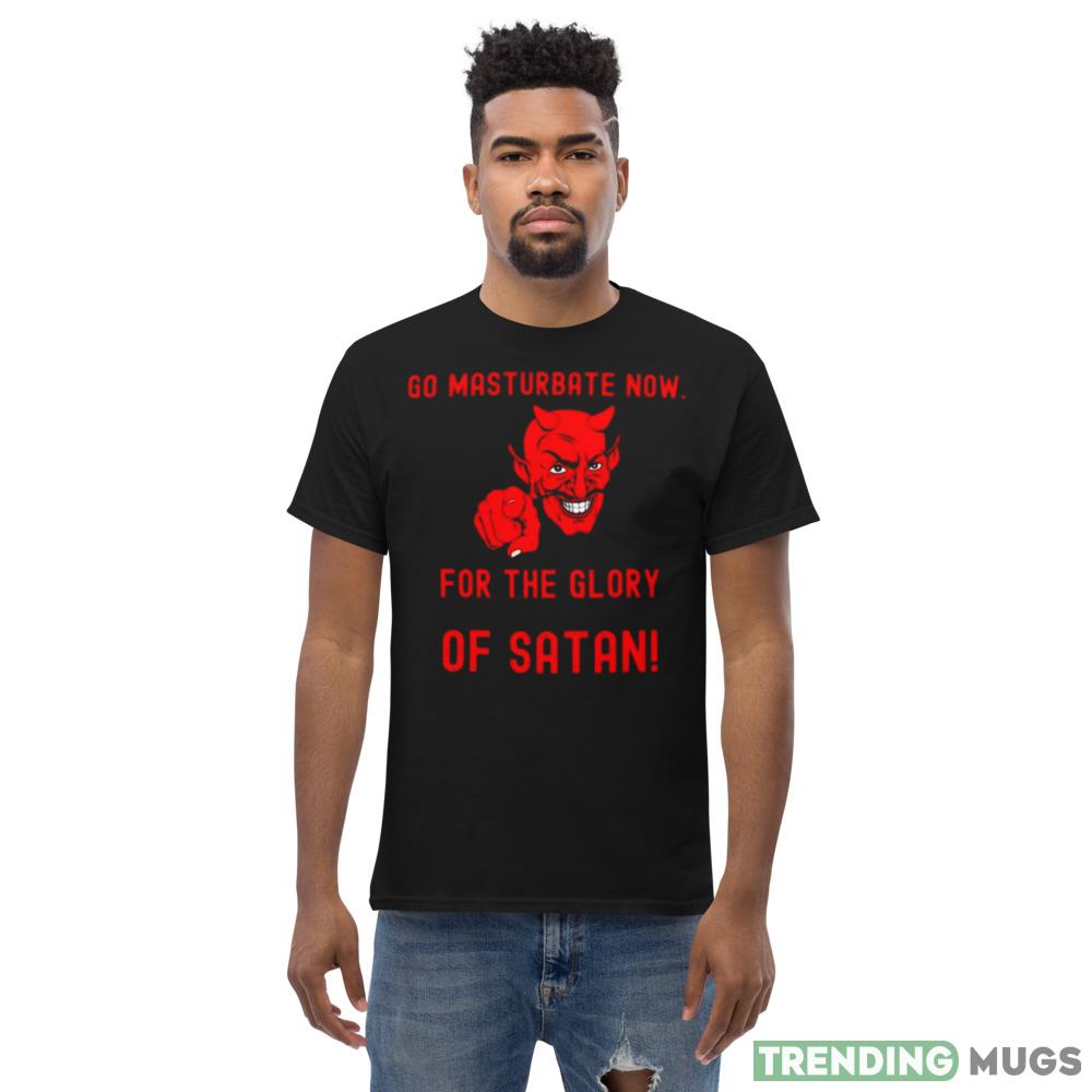 Go masturbate now for the glory of Satan Design Shirt Dark Shirt Go masturbate now for the glory of Satan Design Shirt Dark Shirt