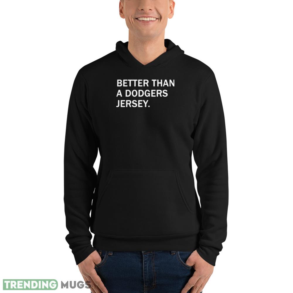 Great Better Than A Dodgers Jersey Shirt Dark Shirt Great Better Than A Dodgers Jersey Shirt Dark Shirt