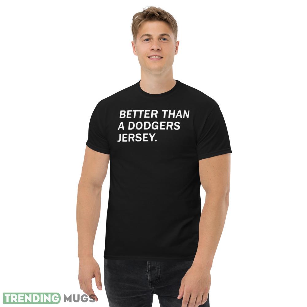 Great Better Than A Dodgers Jersey Shirt Dark Shirt Great Better Than A Dodgers Jersey Shirt Dark Shirt