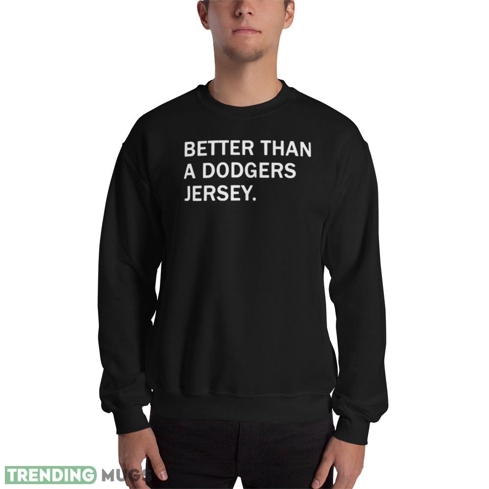 Great Better Than A Dodgers Jersey Shirt - 18000 Unisex Heavy Blend Crewneck Sweatshirt Great Better Than A Dodgers Jersey Shirt - 18000 Unisex Heavy Blend Crewneck Sweatshirt