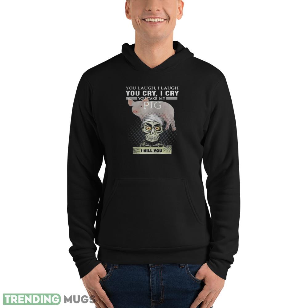 Great Jeff Dunham You Laugh I Laugh You Cry I Cry You Take My Pig Shirt Dark Shirt Great Jeff Dunham You Laugh I Laugh You Cry I Cry You Take My Pig Shirt Dark Shirt