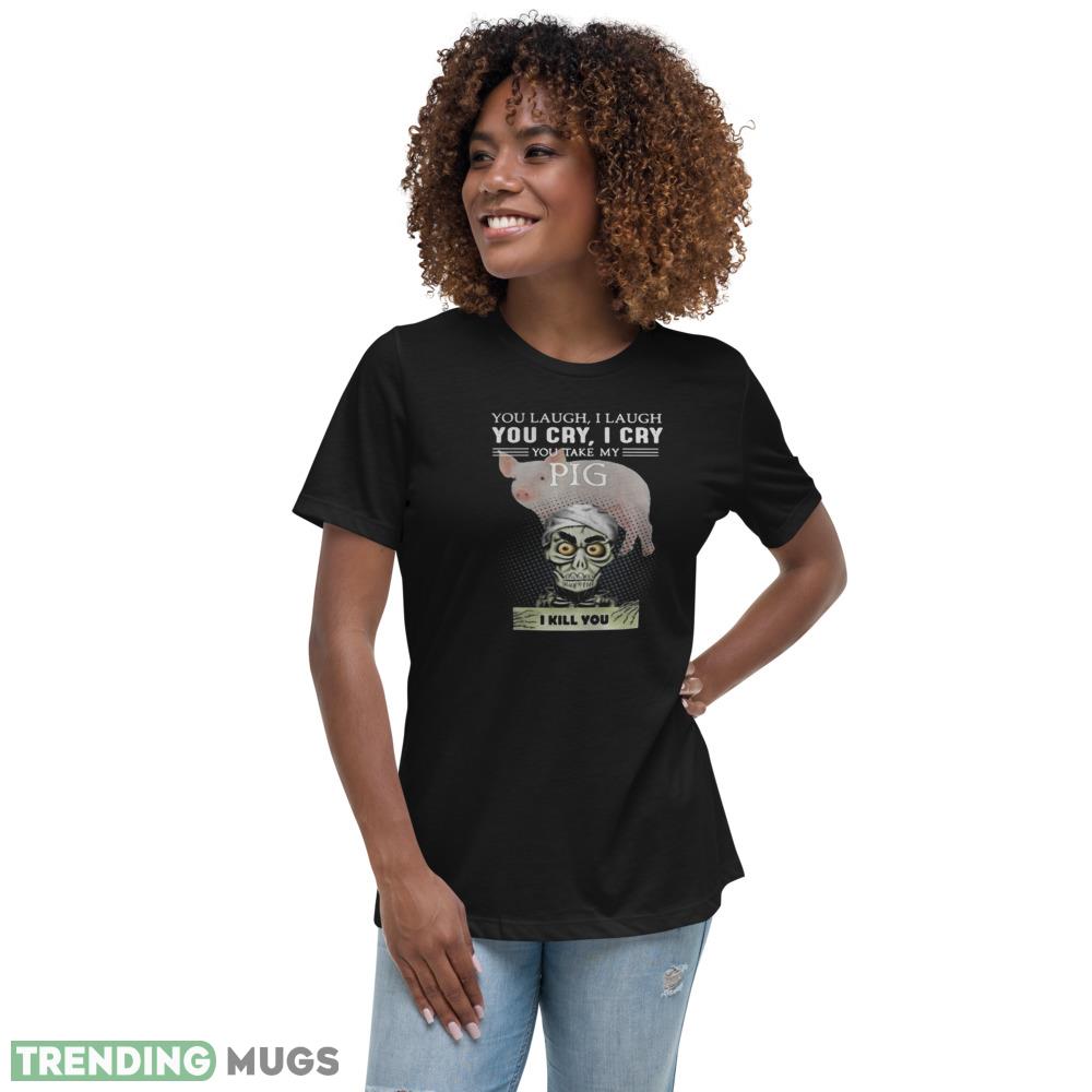 Great Jeff Dunham You Laugh I Laugh You Cry I Cry You Take My Pig Shirt Dark Shirt Great Jeff Dunham You Laugh I Laugh You Cry I Cry You Take My Pig Shirt Dark Shirt