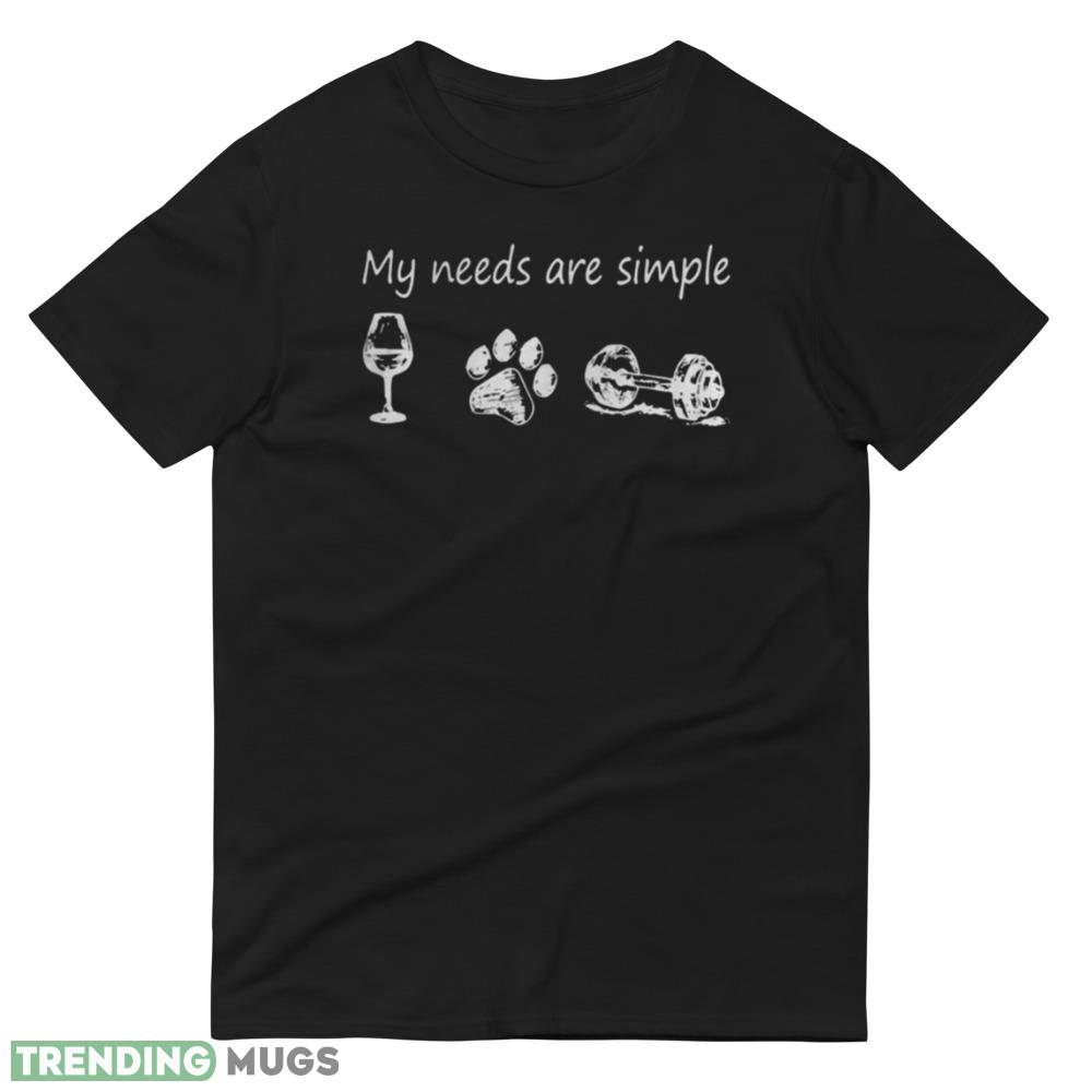 Great My Needs Are Simple Wine Paw Dog And Gyms Shirt Dark Shirt Great My Needs Are Simple Wine Paw Dog And Gyms Shirt Dark Shirt