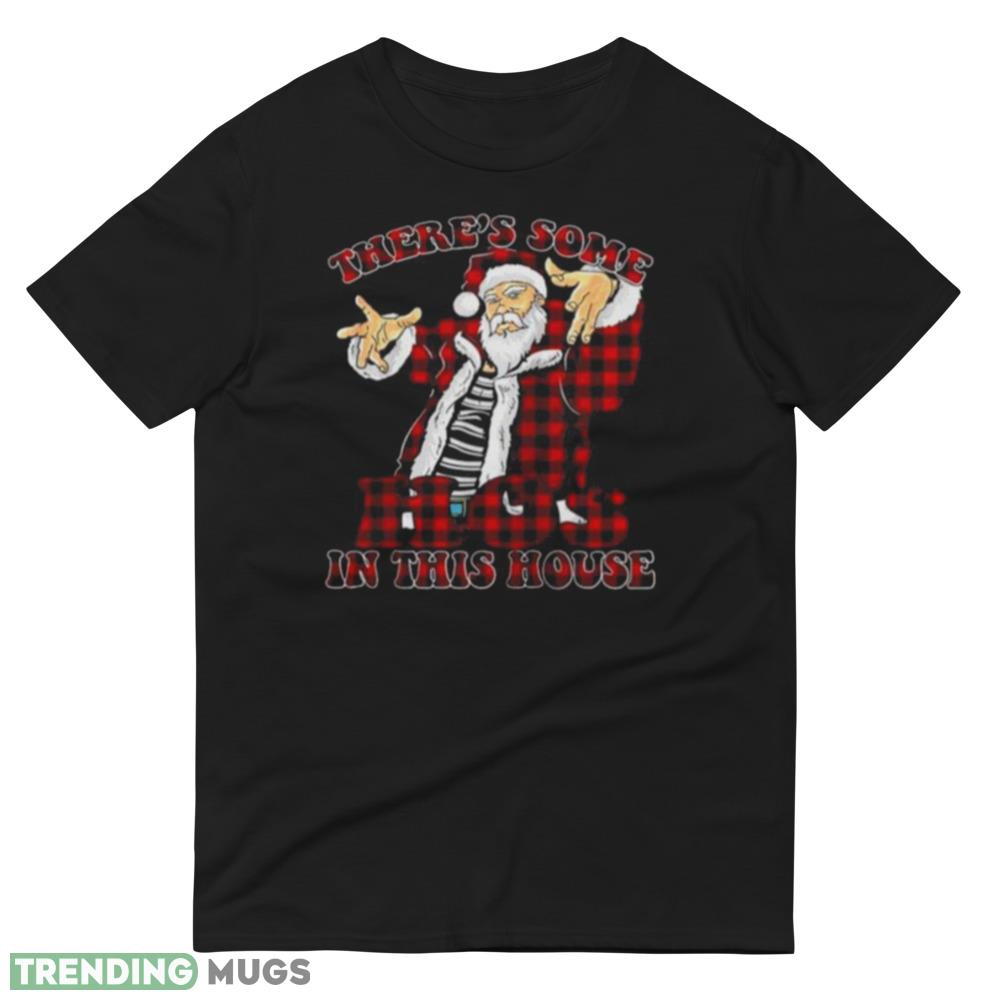 Great Theres Some Hos In This House Christmas Santa Claus Shirt Dark Shirt Great Theres Some Hos In This House Christmas Santa Claus Shirt Dark Shirt