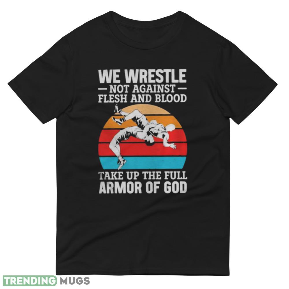 Great We Wrestle Not Against Flesh And Blood Take Up The Full Armor Of God Vintage Shirt Dark Shirt Great We Wrestle Not Against Flesh And Blood Take Up The Full Armor Of God Vintage Shirt Dark Shirt