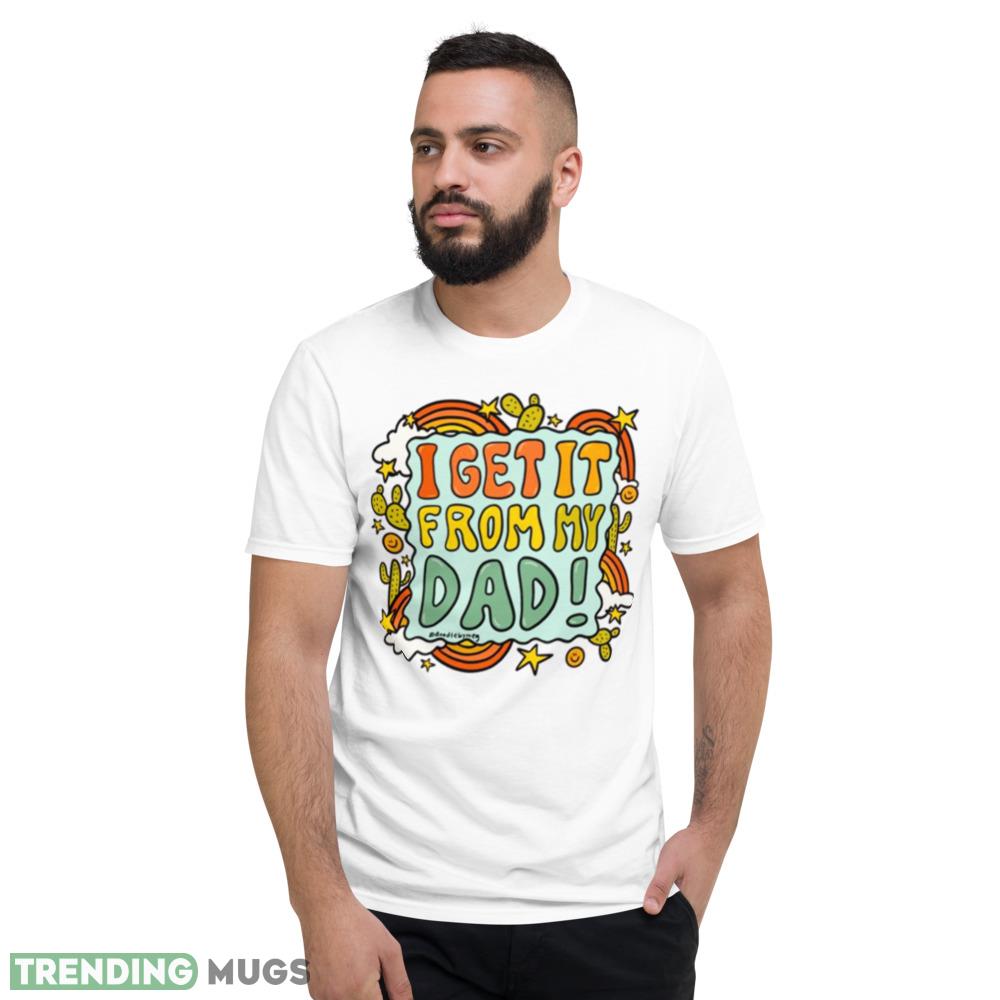 I Get It From My Dad Fathers Day shirt Light Shirt I Get It From My Dad Fathers Day shirt Light Shirt