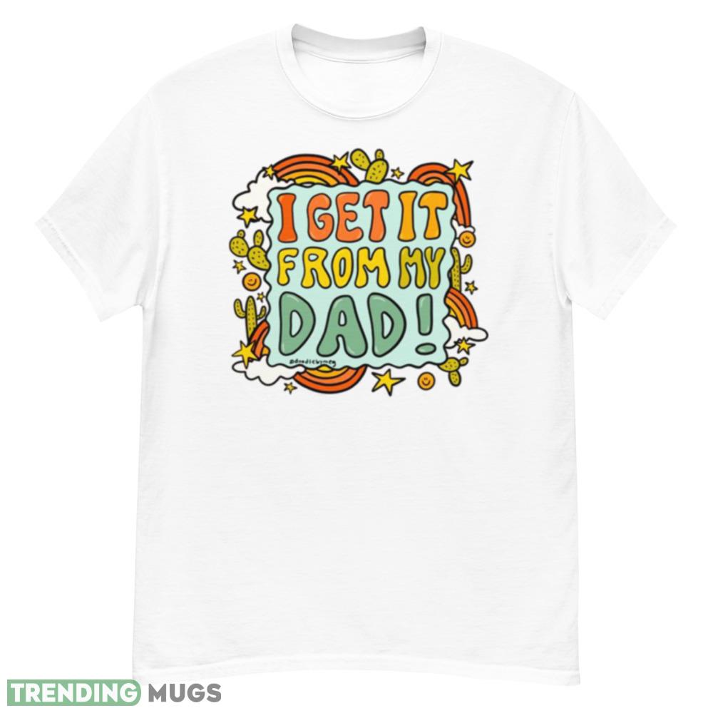 I Get It From My Dad Fathers Day shirt Light Shirt I Get It From My Dad Fathers Day shirt Light Shirt