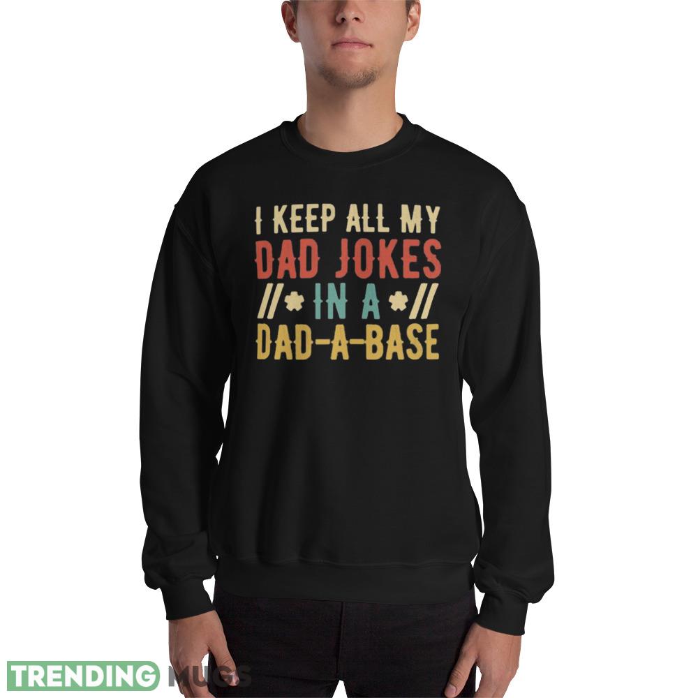 I Keep All My Dad Jokes In A Dad-a-Base Black Shirt, Dadabase TBlack Shirt - 18000 Unisex Heavy Blend Crewneck Sweatshirt I Keep All My Dad Jokes In A Dad-a-Base Black Shirt, Dadabase TBlack Shirt - 18000 Unisex Heavy Blend Crewneck Sweatshirt