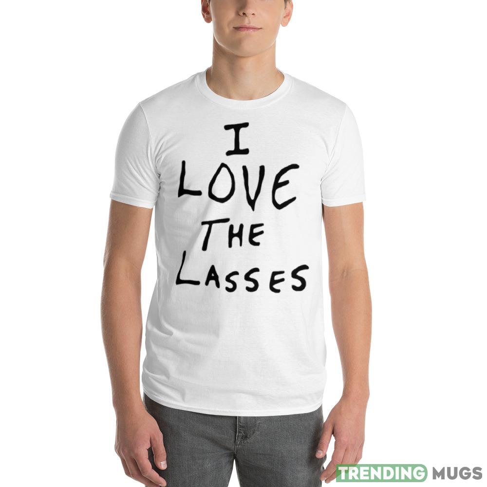 I love the lasses Funny T Shirt For Men And Women Light Shirt I love the lasses Funny T Shirt For Men And Women Light Shirt