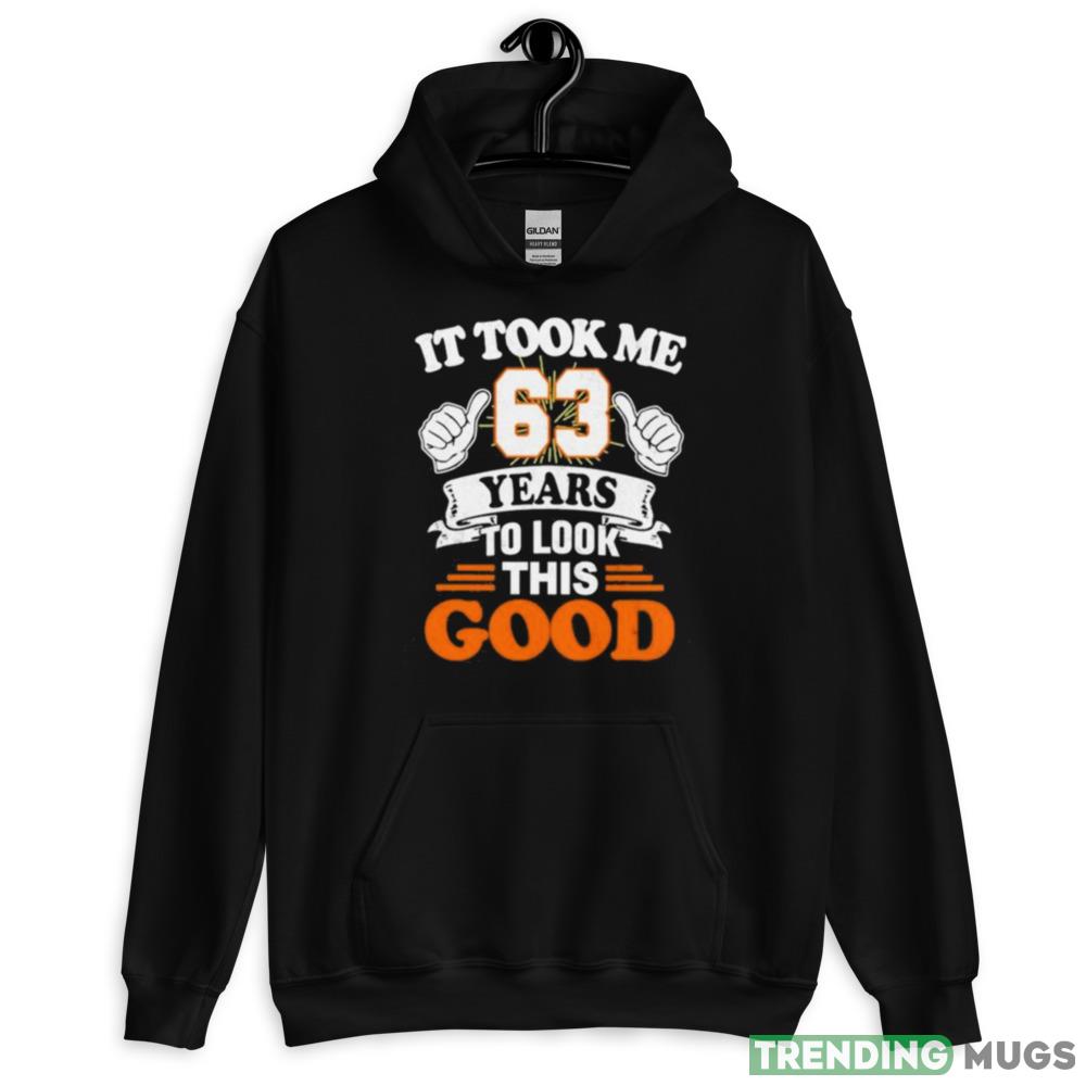 It took me 63 years to look this good Design Shirt Dark Shirt It took me 63 years to look this good Design Shirt Dark Shirt