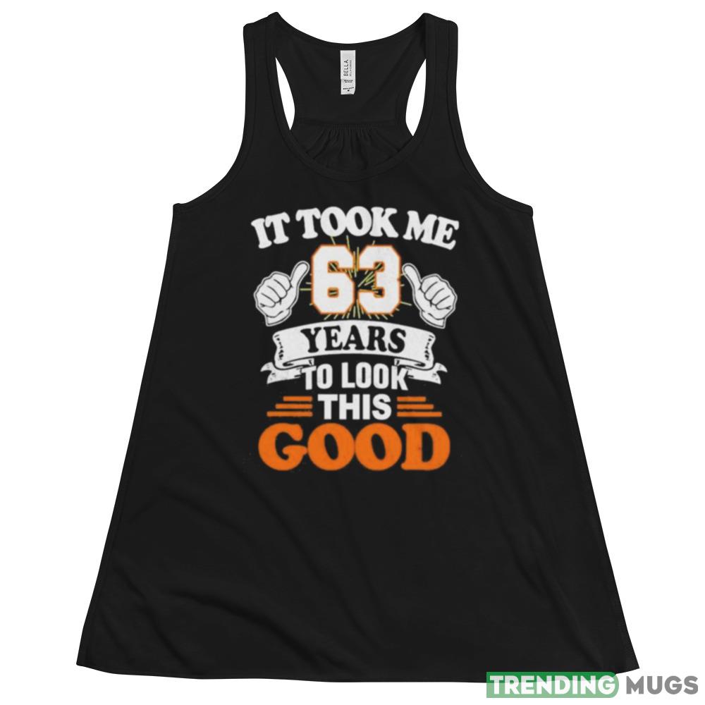 It took me 63 years to look this good Design Shirt Dark Shirt It took me 63 years to look this good Design Shirt Dark Shirt