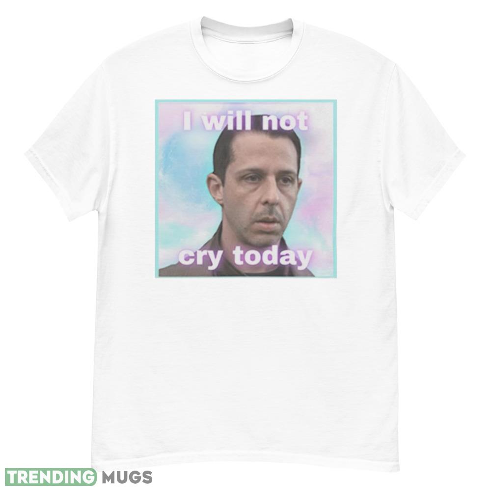 Kendall Roy I will not cry today shirt Light Shirt Kendall Roy I will not cry today shirt Light Shirt