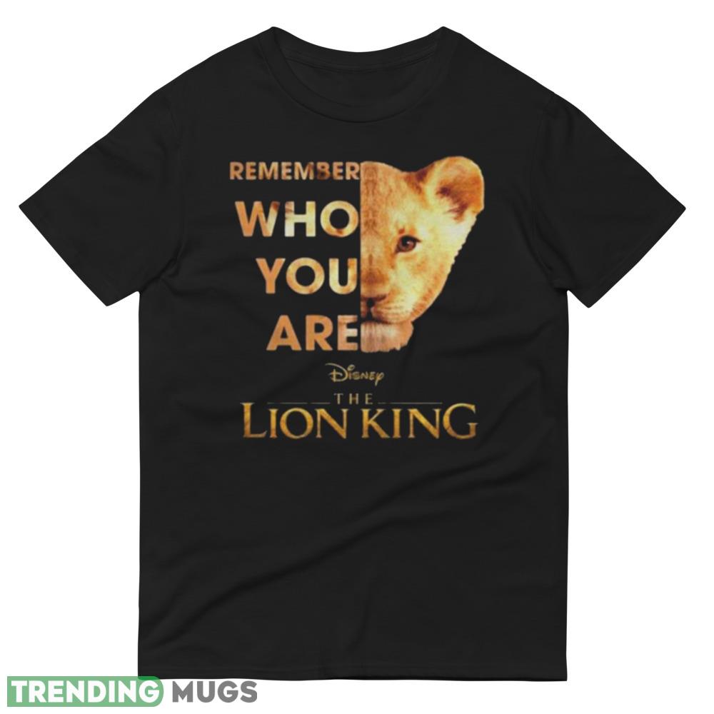 Remember Who Are The Lion King Best Shirt Dark Shirt Remember Who Are The Lion King Best Shirt Dark Shirt