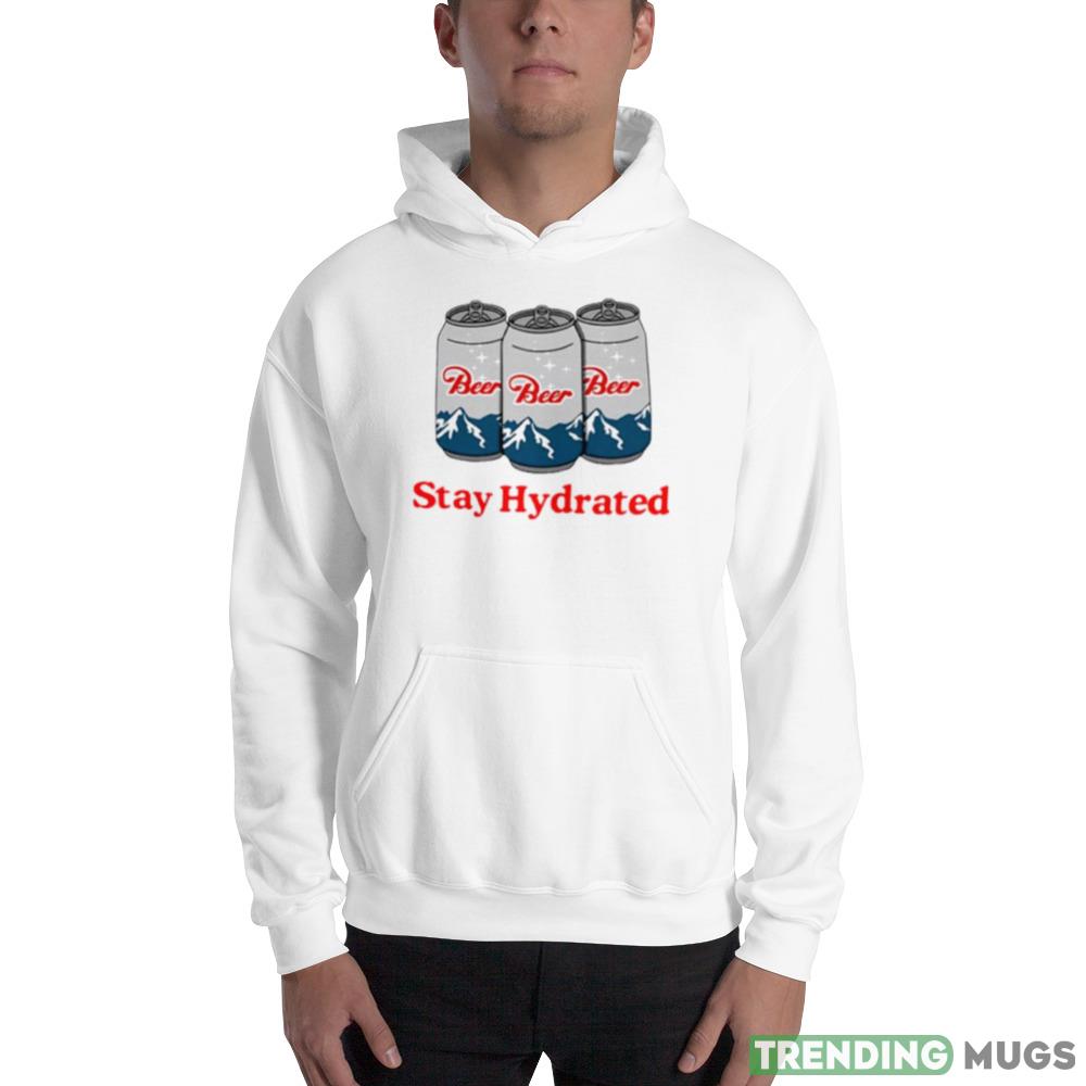 Stay hydrated beer shirt For Men And Women Light Shirt Stay hydrated beer shirt For Men And Women Light Shirt