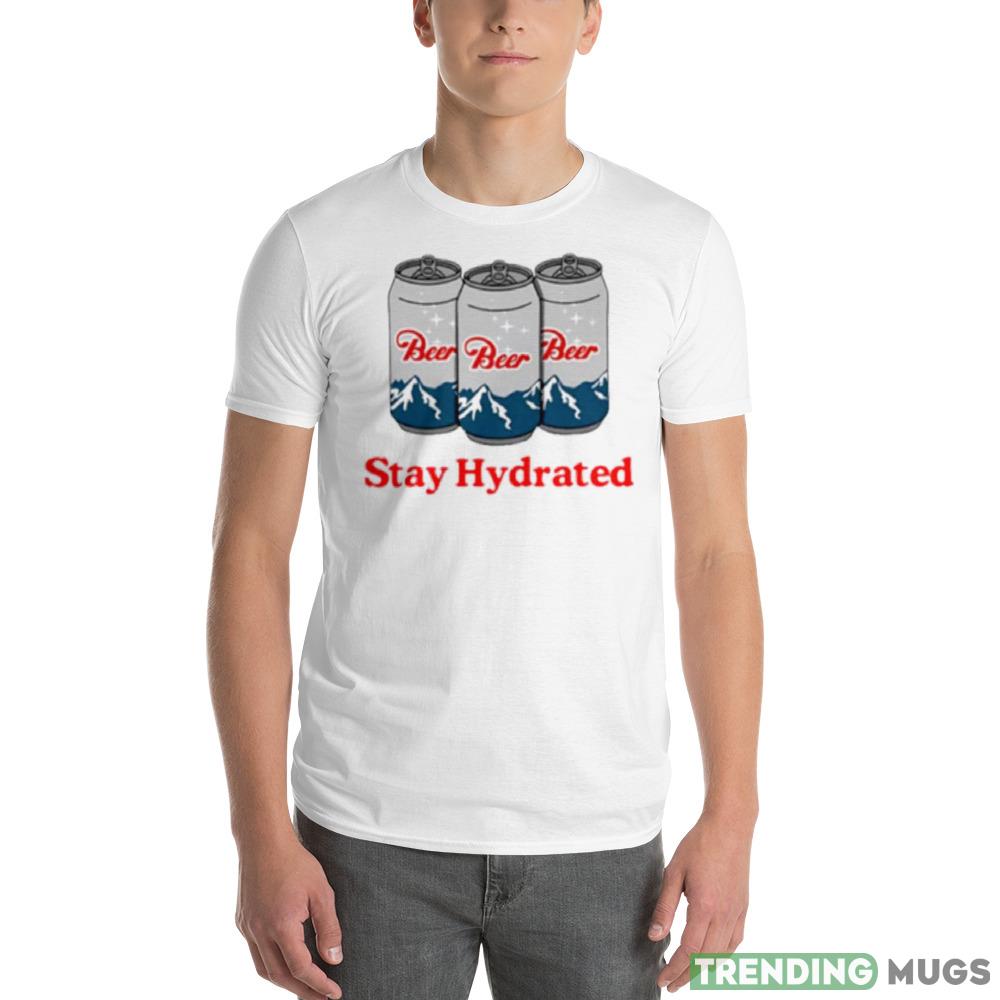 Stay hydrated beer shirt For Men And Women Light Shirt Stay hydrated beer shirt For Men And Women Light Shirt